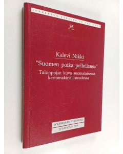 Kirjailijan Kalevi Nikki käytetty kirja Suomen poika pellollansa : talonpojan kuva suomalaisessa kertomakirjallisuudessa