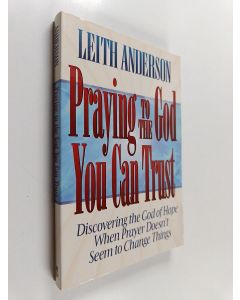 Kirjailijan Leith Anderson käytetty kirja Praying to the God You Can Trust