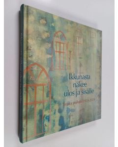 käytetty kirja Ikkunasta näkee ulos ja sisälle : taiteen polkuja 1919-2019