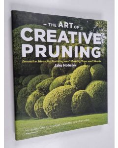 Kirjailijan Jake Hobson käytetty kirja The Art of Creative Pruning - Inventive Ideas for Training and Shaping Trees and Shrubs
