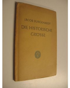 Kirjailijan Jacob Burckhardt käytetty kirja Die Historische Grösse : Mit einem Nachwort von Rudolf Stadelmann