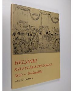 Kirjailijan Päiviö Tommila käytetty kirja Helsinki kylpyläkaupunkina 1830 - 50 -luvuilla