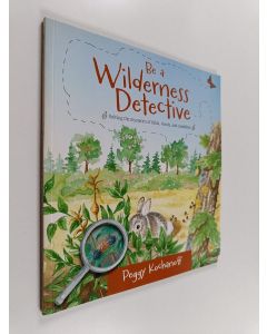Kirjailijan Peggy Kochanoff käytetty kirja Be a Wilderness Detective - Solving the Mysteries of Fields, Woods, and Coastlines