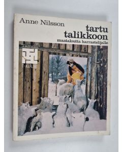 Kirjailijan Anne Nilsson käytetty kirja Tartu talikkoon : maataloutta harrastelijalle