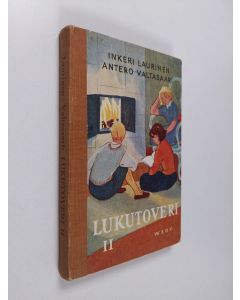 Kirjailijan Antero Valtasaari & Inkeri Laurinen käytetty kirja Lukutoveri 2 : Lisälukemisto kansakoulun III ja IV luokalle