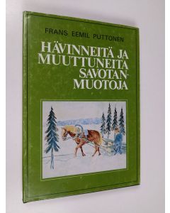 Kirjailijan Frans Eemil Puttonen käytetty kirja Hävinneitä ja muuttuneita savotanmuotoja : muistelmateos