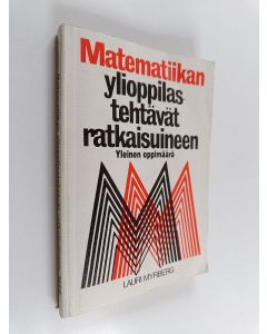 Kirjailijan Lauri Myrberg käytetty kirja Matematiikan ylioppilastehtävät ratkaisuineen : yleinen oppimäärä