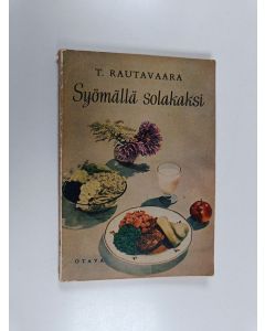 Kirjailijan Toivo Rautavaara käytetty kirja Syömällä solakaksi : ilman kalorialaskua ja paastoamista