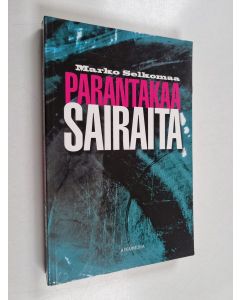 Kirjailijan Marko Selkomaa käytetty kirja Parantakaa sairaita