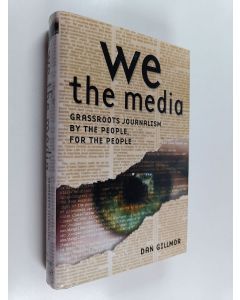 Kirjailijan Dan Gillmor käytetty kirja We the media : grassroots journalism by the people, for the people