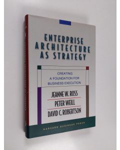 Kirjailijan Jeanne W. Ross käytetty kirja Enterprise architecture as strategy : creating a foundation for business execution