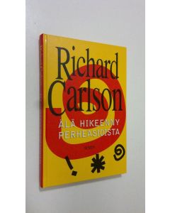 Kirjailijan Richard Carlson uusi kirja Älä hikeenny perheasioista (UUSI)