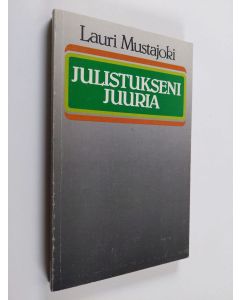 Kirjailijan Lauri Mustajoki käytetty kirja Julistukseni juuria