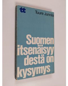 Kirjailijan Tuure Junnila käytetty kirja Suomen itsenäisyydestä on kysymys : Viime vuosien suomalaisen politiikan erittelyä