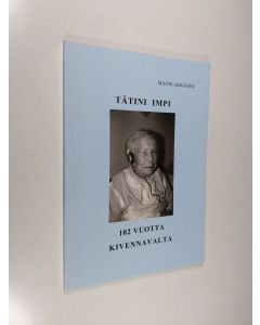 Kirjailijan Mauri Akkanen käytetty kirja Tätini Impi : 102 vuotta Kivennavalta (signeerattu, tekijän omiste)