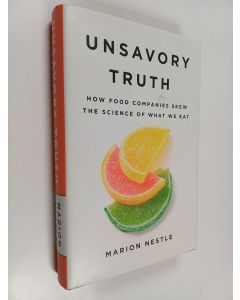 Kirjailijan Marion Nestle käytetty kirja Unsavory Truth - How Food Companies Skew the Science of What We Eat