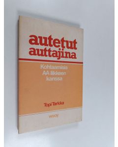 Kirjailijan Topi Tarkka käytetty kirja Autetut auttajina : kohtaamisia AA-liikkeen kanssa