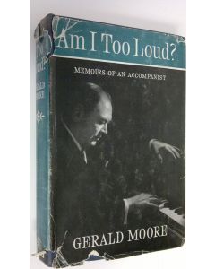 Kirjailijan Gerald Moore käytetty kirja Am I Too Loud : memoirs of an acccompanist