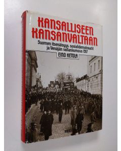 Kirjailijan Eino Ketola käytetty kirja Kansalliseen kansanvaltaan : Suomen itsenäisyys, sosialidemokraatit ja Venäjän vallankumous 1917