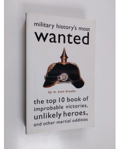 Kirjailijan M. Evan Brooks käytetty kirja Military History's Most Wanted™ - The Top 10 Book of Improbable Victories, Unlikely Heroes, and Other Martial Oddities