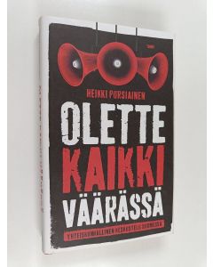 Kirjailijan Heikki Pursiainen käytetty kirja Olette kaikki väärässä : yhteiskunnallinen keskustelu Suomessa