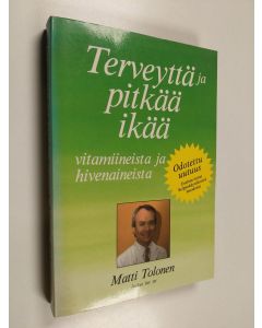 Kirjailijan Matti Tolonen käytetty kirja Terveyttä ja pitkää ikää : vitamiineista ja hivenaineista