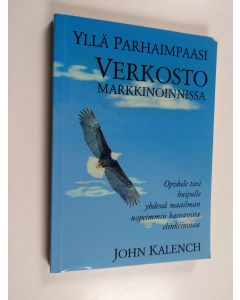 Kirjailijan John Kalench käytetty kirja Yllä parhaimpaasi verkostomarkkinoinnissa : opiskele tiesi huipulle verkostomarkkinoinnissa -yhdessä maailman nopeimmin kasvavista elinkeinosta
