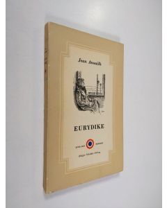 Kirjailijan Jean Anouilh käytetty kirja Eurydike : tragedi