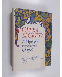Kirjailijan Maija Larmola käytetty kirja Opera secreta : P. Mustapään runokuvien kehitystä