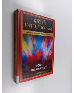 Kirjailijan Tony Dunderfelt käytetty kirja Käytä intuitiotasi : hyödynnä mielesi mahtava voima