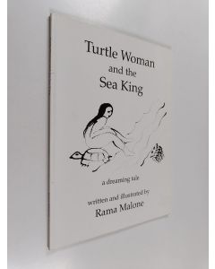 Kirjailijan Rama Malone käytetty kirja Turtle Woman and the Sea King - A Dreaming Tale of Coming Together, of Coming Apart, of Finding a Way to Dance Life in a Way that Allows Joy