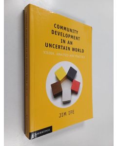 Kirjailijan Jim Ife käytetty kirja Community development in an uncertain world : vision, analysis and practice
