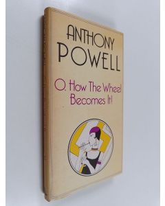 Kirjailijan Anthony Powell käytetty kirja O, how the wheel becomes it ̇ : a novel