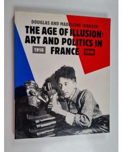 Kirjailijan Douglas Johnson käytetty kirja The age of illusion : art and politics in France 1918 - 1940