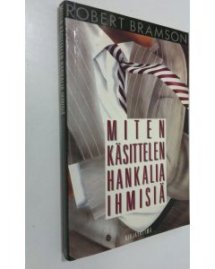 Kirjailijan Robert M. Bramson käytetty kirja Miten käsittelen hankalia ihmisiä