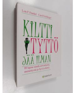 Kirjailijan Lois P. Frankel käytetty kirja Kiltti tyttö jää ilman : 99 tapaa saada arvostusta, menestystä ja hyvä elämä