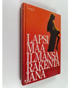Kirjailijan Jean Piaget käytetty kirja Lapsi maailmansa rakentajana : kuusi esseetä lapsen kehityksestä
