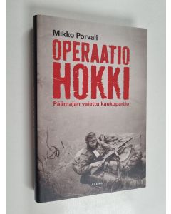 Kirjailijan Mikko Porvali käytetty kirja Operaatio Hokki : Päämajan vaiettu kaukopartio