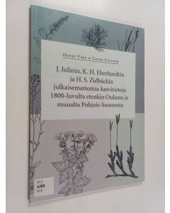 Kirjailijan Henry Väre käytetty kirja J. Julinin, K. H. Eberhardtin ja H. S. Zidbäckin julkaisemattomia kasvitietoja 1800-luvulta etenkin Oulusta ja muualta Pohjois-Suomesta