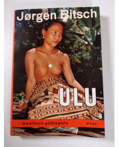 Kirjailijan Jörgen Bitsch käytetty kirja Ulu - maailman päätepiste : matkoja Borneon viidakoissa