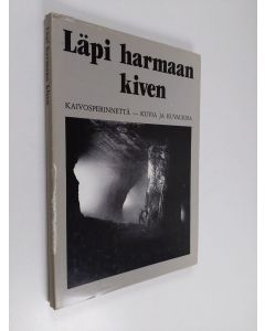 Tekijän Pekka Laaksonen  käytetty kirja Läpi harmaan kiven : kaivosperinnettä - kuvia ja kuvauksia