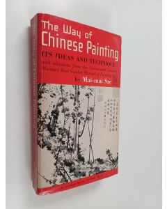 Kirjailijan Mai-mai Sze käytetty kirja The way of chinese painting : its ideas and technique : with selections from the seventeenth century mustard seed garden manual of painting