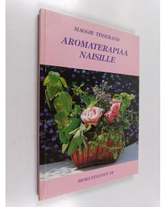 Kirjailijan Maggie Tisserand käytetty kirja Aromaterapiaa naisille