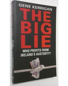 Kirjailijan Gene Kerrigan käytetty kirja The Big Lie : who profits from Ireland's austerity