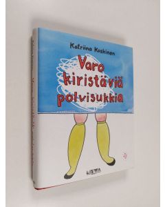 Kirjailijan Katriina Koskinen käytetty kirja Varo kiristäviä polvisukkia