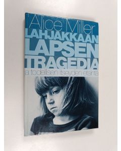 Kirjailijan Alice Miller käytetty kirja Lahjakkaan lapsen tragedia ja todellisen itseyden etsintä