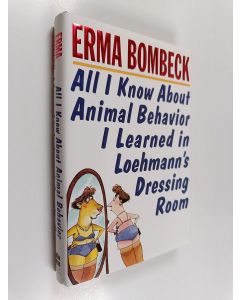 Kirjailijan Erma Bombeck käytetty kirja All I Know about Animal Behavior I Learned in Loehmann's Dressing Room