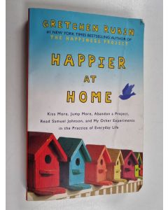 Kirjailijan Gretchen Rubin käytetty kirja Happier at home : kiss more, jump more, abandon a project, read Samuel Johnson, and my other experiments in the practice of everyday life