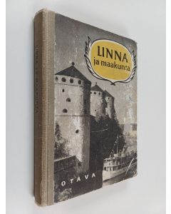 Kirjailijan Aaro Liukko & Jalmari Vaahtoluoto ym. käytetty kirja Linna ja maakunta - Savonlinnan seudun kotiseutulukemisto