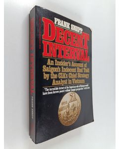 Kirjailijan Frnk Snepp käytetty kirja Decent interval : an insider's account of Saigon's indecent end told by the CIA's chief : strategy analyst in Vietnam